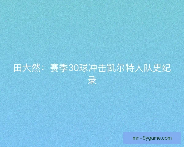 田大然：赛季30球冲击凯尔特人队史纪录